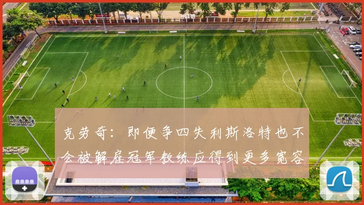 克劳奇：即便争四失利斯洛特也不会被解雇冠军教练应得到更多宽容与理解