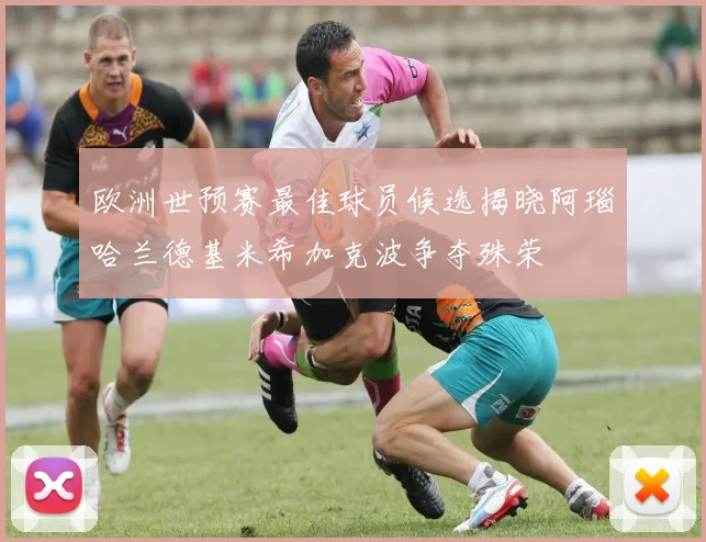 欧洲世预赛最佳球员候选揭晓阿瑙哈兰德基米希加克波争夺殊荣