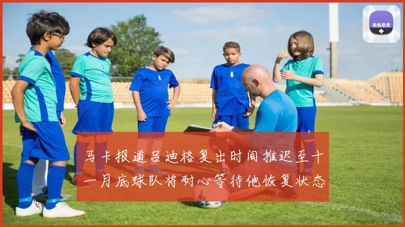 马卡报道吕迪格复出时间推迟至十一月底球队将耐心等待他恢复状态